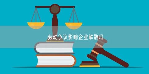 劳动争议影响企业解散吗